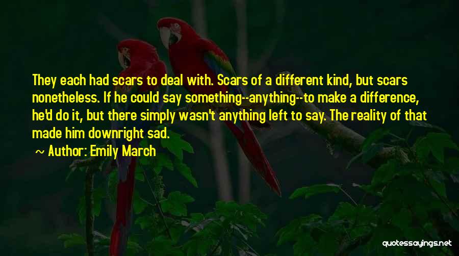 Emily March Quotes: They Each Had Scars To Deal With. Scars Of A Different Kind, But Scars Nonetheless. If He Could Say Something--anything--to