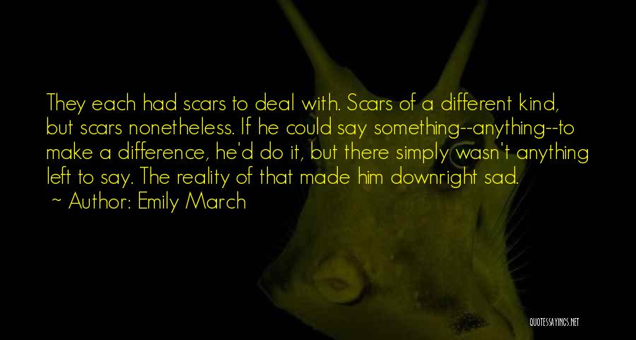 Emily March Quotes: They Each Had Scars To Deal With. Scars Of A Different Kind, But Scars Nonetheless. If He Could Say Something--anything--to