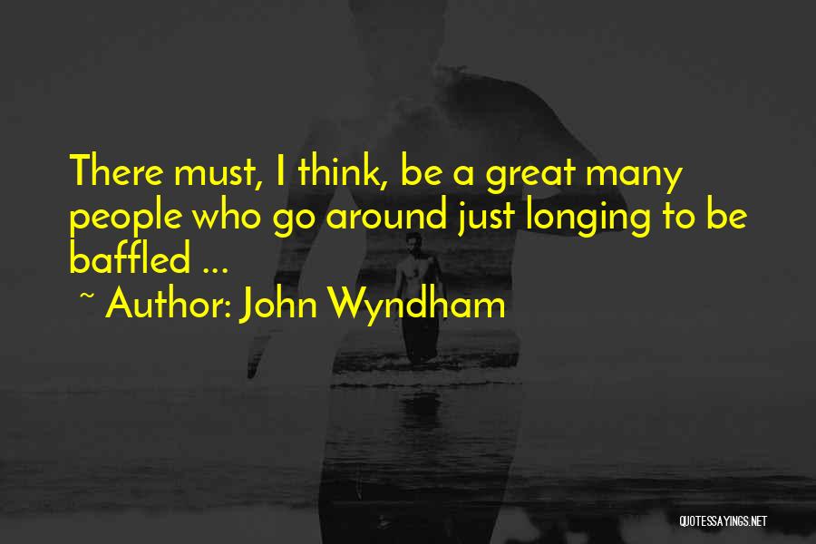 John Wyndham Quotes: There Must, I Think, Be A Great Many People Who Go Around Just Longing To Be Baffled ...