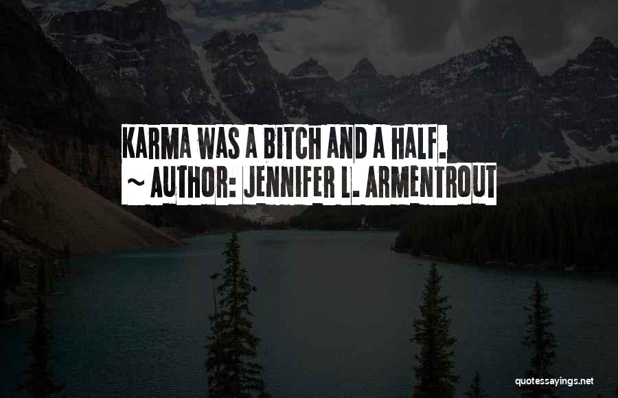 Jennifer L. Armentrout Quotes: Karma Was A Bitch And A Half.