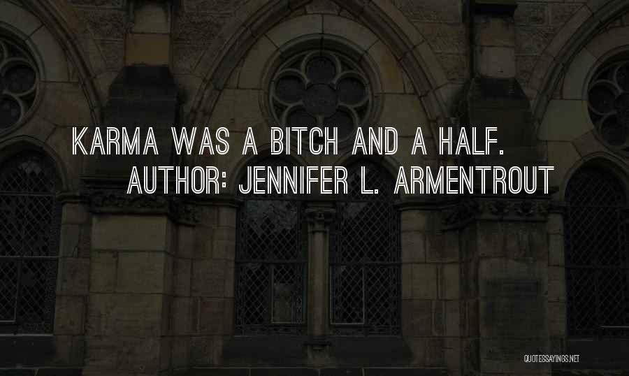 Jennifer L. Armentrout Quotes: Karma Was A Bitch And A Half.