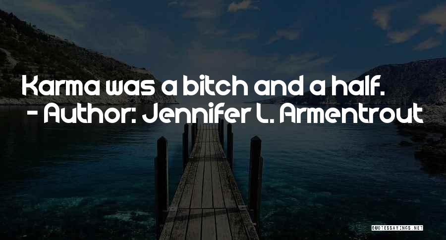 Jennifer L. Armentrout Quotes: Karma Was A Bitch And A Half.