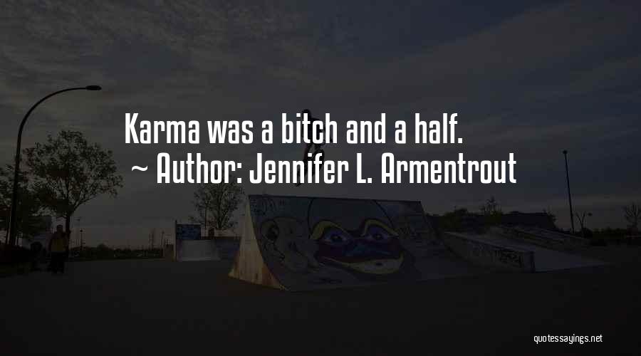 Jennifer L. Armentrout Quotes: Karma Was A Bitch And A Half.