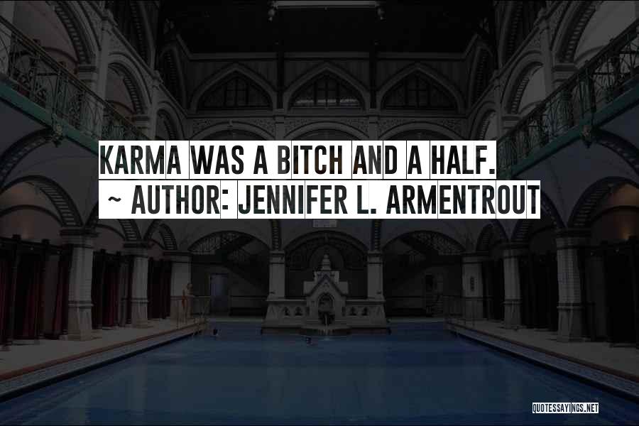 Jennifer L. Armentrout Quotes: Karma Was A Bitch And A Half.