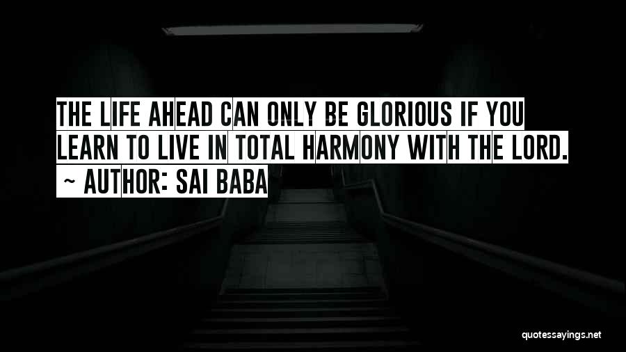 Sai Baba Quotes: The Life Ahead Can Only Be Glorious If You Learn To Live In Total Harmony With The Lord.