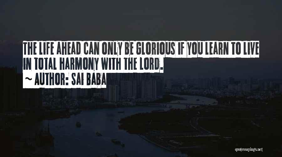 Sai Baba Quotes: The Life Ahead Can Only Be Glorious If You Learn To Live In Total Harmony With The Lord.