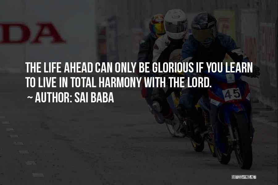 Sai Baba Quotes: The Life Ahead Can Only Be Glorious If You Learn To Live In Total Harmony With The Lord.