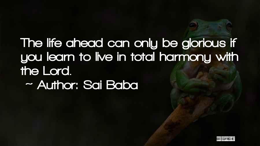 Sai Baba Quotes: The Life Ahead Can Only Be Glorious If You Learn To Live In Total Harmony With The Lord.