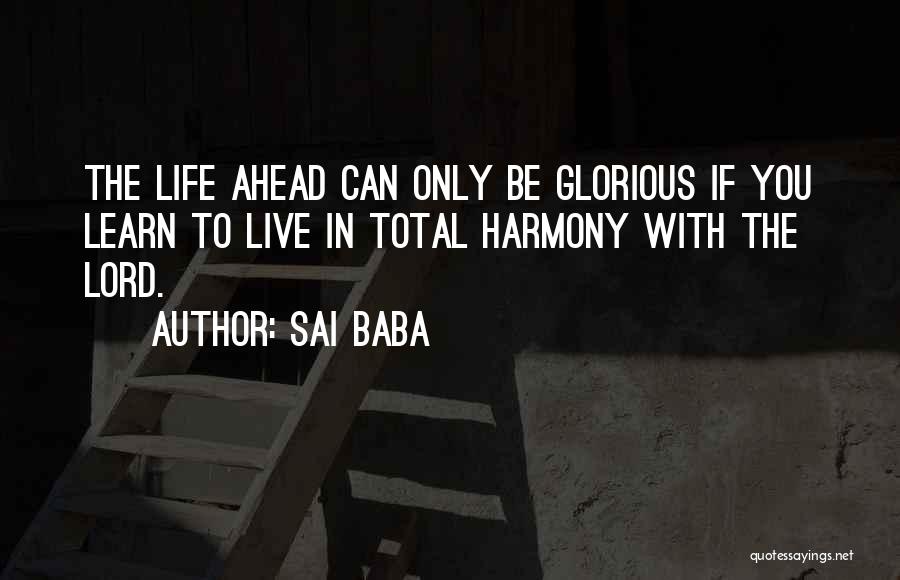 Sai Baba Quotes: The Life Ahead Can Only Be Glorious If You Learn To Live In Total Harmony With The Lord.