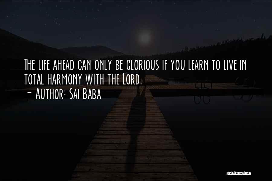 Sai Baba Quotes: The Life Ahead Can Only Be Glorious If You Learn To Live In Total Harmony With The Lord.