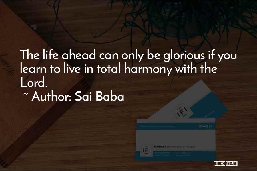 Sai Baba Quotes: The Life Ahead Can Only Be Glorious If You Learn To Live In Total Harmony With The Lord.