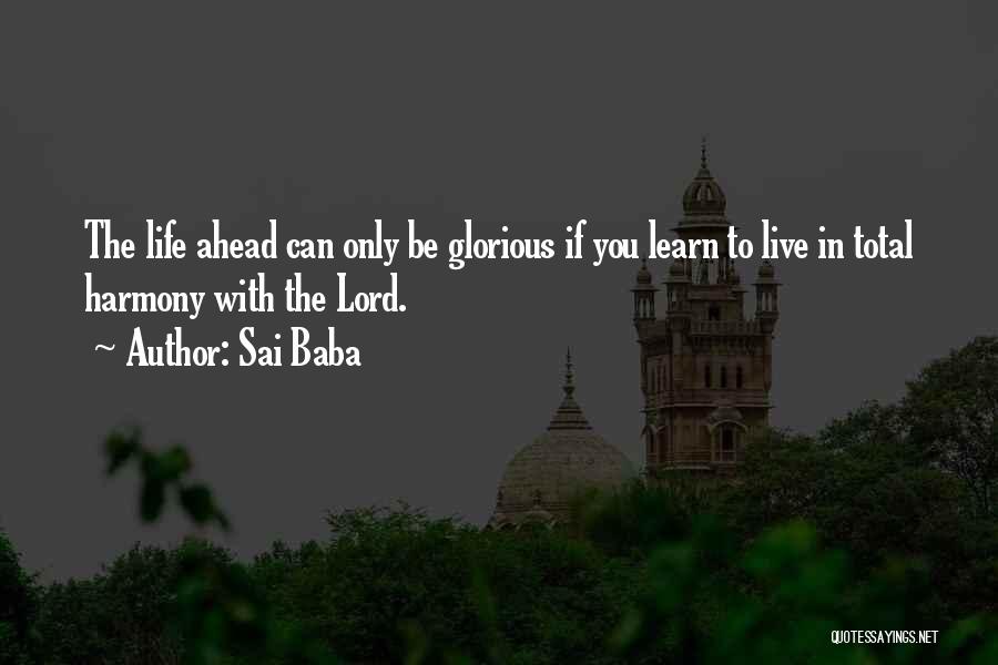 Sai Baba Quotes: The Life Ahead Can Only Be Glorious If You Learn To Live In Total Harmony With The Lord.