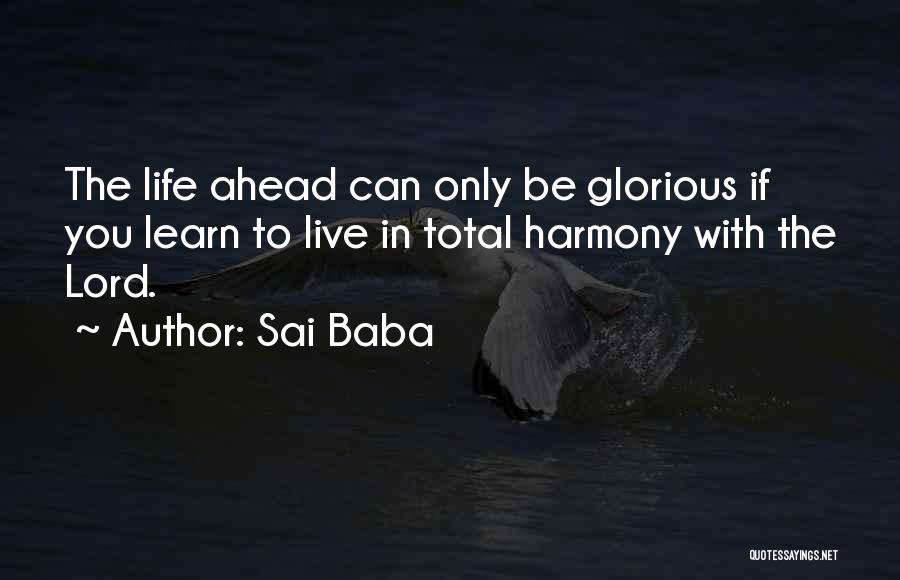 Sai Baba Quotes: The Life Ahead Can Only Be Glorious If You Learn To Live In Total Harmony With The Lord.