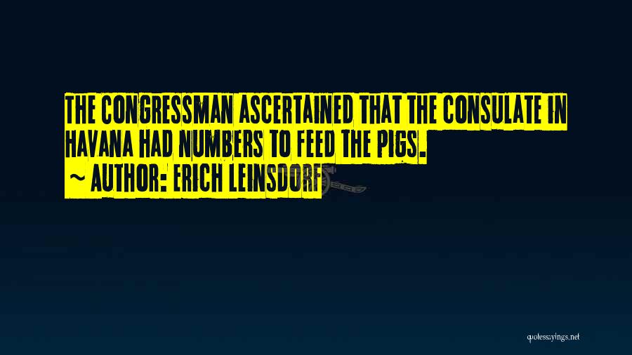 Erich Leinsdorf Quotes: The Congressman Ascertained That The Consulate In Havana Had Numbers To Feed The Pigs.