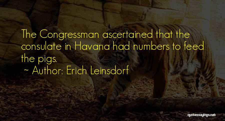 Erich Leinsdorf Quotes: The Congressman Ascertained That The Consulate In Havana Had Numbers To Feed The Pigs.