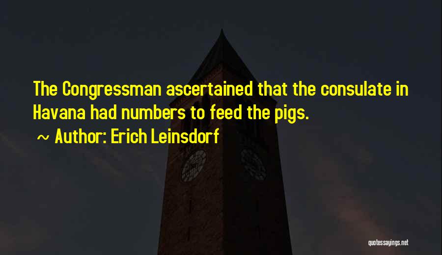 Erich Leinsdorf Quotes: The Congressman Ascertained That The Consulate In Havana Had Numbers To Feed The Pigs.