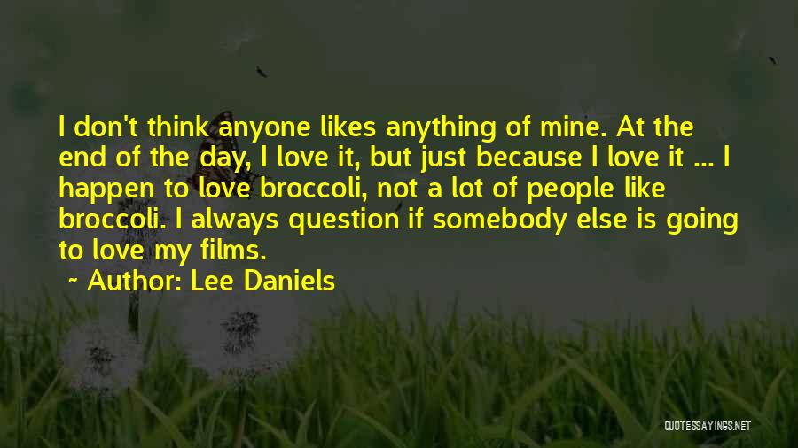 Lee Daniels Quotes: I Don't Think Anyone Likes Anything Of Mine. At The End Of The Day, I Love It, But Just Because