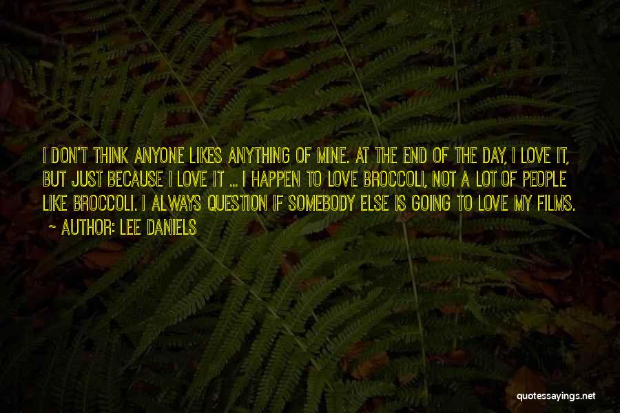 Lee Daniels Quotes: I Don't Think Anyone Likes Anything Of Mine. At The End Of The Day, I Love It, But Just Because