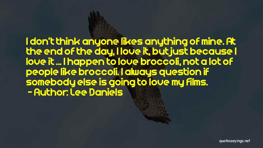 Lee Daniels Quotes: I Don't Think Anyone Likes Anything Of Mine. At The End Of The Day, I Love It, But Just Because