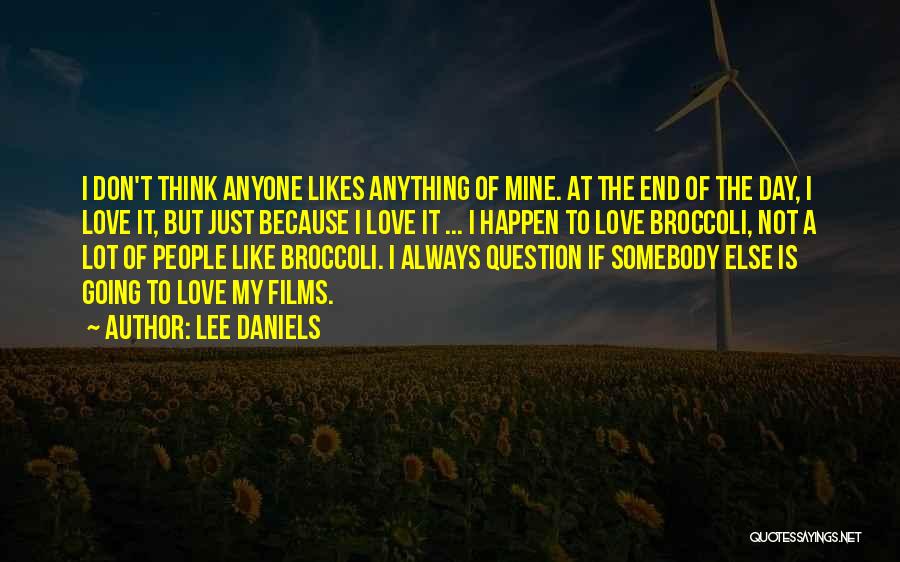 Lee Daniels Quotes: I Don't Think Anyone Likes Anything Of Mine. At The End Of The Day, I Love It, But Just Because