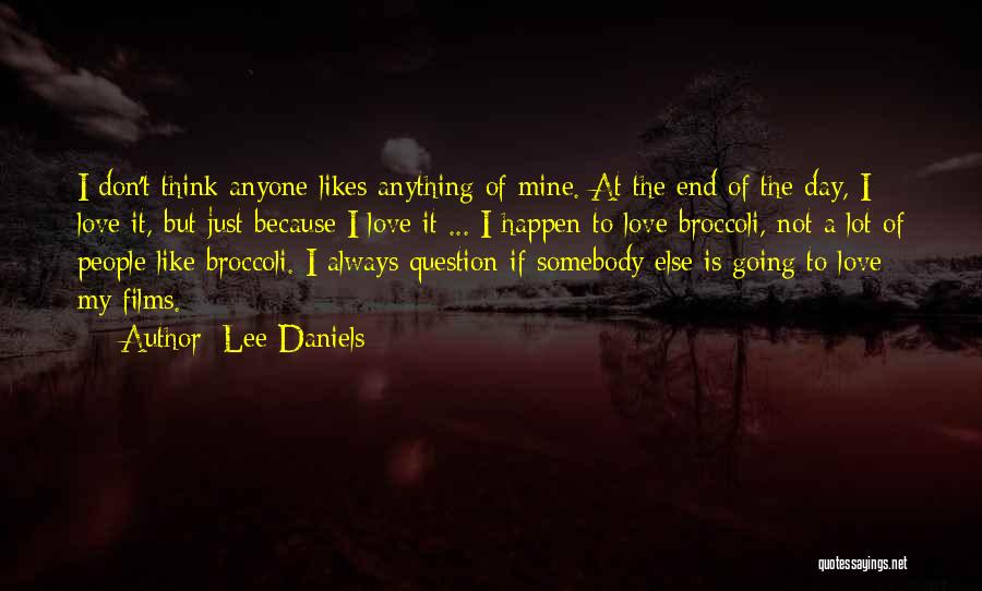 Lee Daniels Quotes: I Don't Think Anyone Likes Anything Of Mine. At The End Of The Day, I Love It, But Just Because