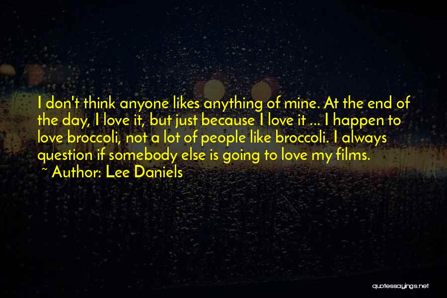 Lee Daniels Quotes: I Don't Think Anyone Likes Anything Of Mine. At The End Of The Day, I Love It, But Just Because