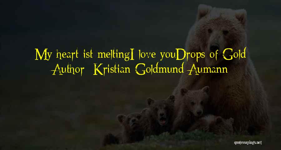 Kristian Goldmund Aumann Quotes: My Heart Ist Meltingi Love Youdrops Of Gold
