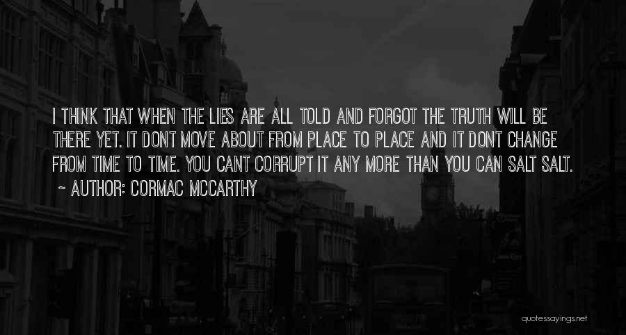 Cormac McCarthy Quotes: I Think That When The Lies Are All Told And Forgot The Truth Will Be There Yet. It Dont Move