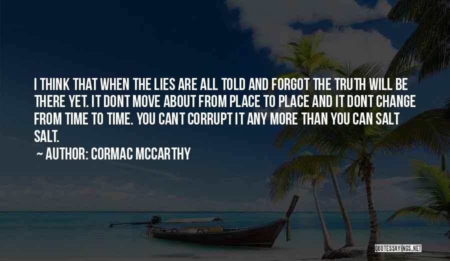 Cormac McCarthy Quotes: I Think That When The Lies Are All Told And Forgot The Truth Will Be There Yet. It Dont Move