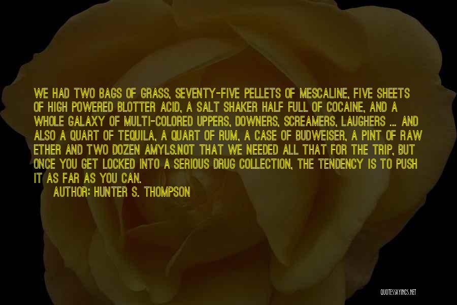 Hunter S. Thompson Quotes: We Had Two Bags Of Grass, Seventy-five Pellets Of Mescaline, Five Sheets Of High Powered Blotter Acid, A Salt Shaker