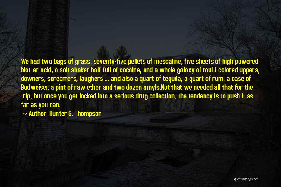 Hunter S. Thompson Quotes: We Had Two Bags Of Grass, Seventy-five Pellets Of Mescaline, Five Sheets Of High Powered Blotter Acid, A Salt Shaker