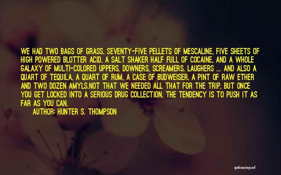 Hunter S. Thompson Quotes: We Had Two Bags Of Grass, Seventy-five Pellets Of Mescaline, Five Sheets Of High Powered Blotter Acid, A Salt Shaker