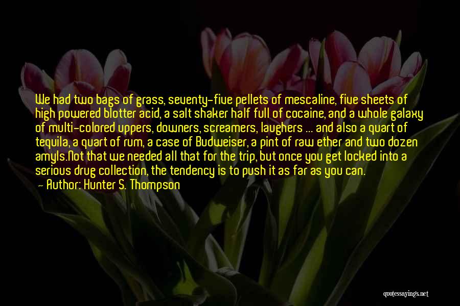 Hunter S. Thompson Quotes: We Had Two Bags Of Grass, Seventy-five Pellets Of Mescaline, Five Sheets Of High Powered Blotter Acid, A Salt Shaker