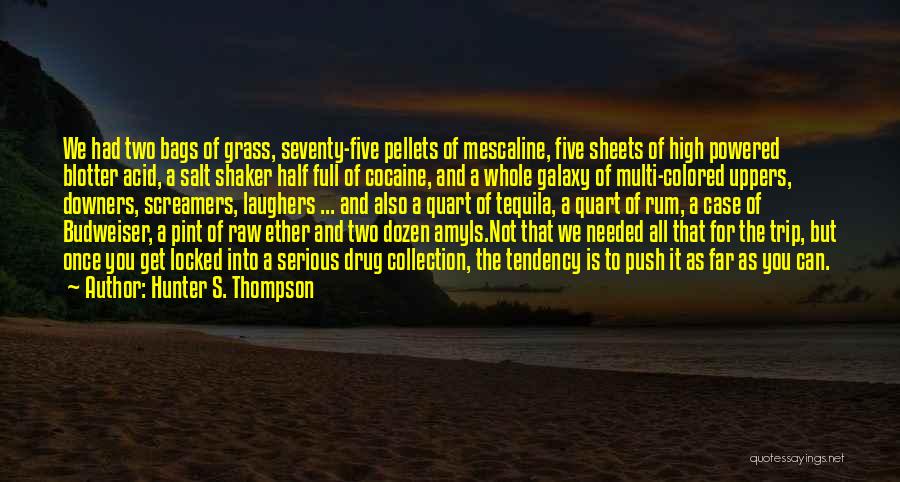 Hunter S. Thompson Quotes: We Had Two Bags Of Grass, Seventy-five Pellets Of Mescaline, Five Sheets Of High Powered Blotter Acid, A Salt Shaker