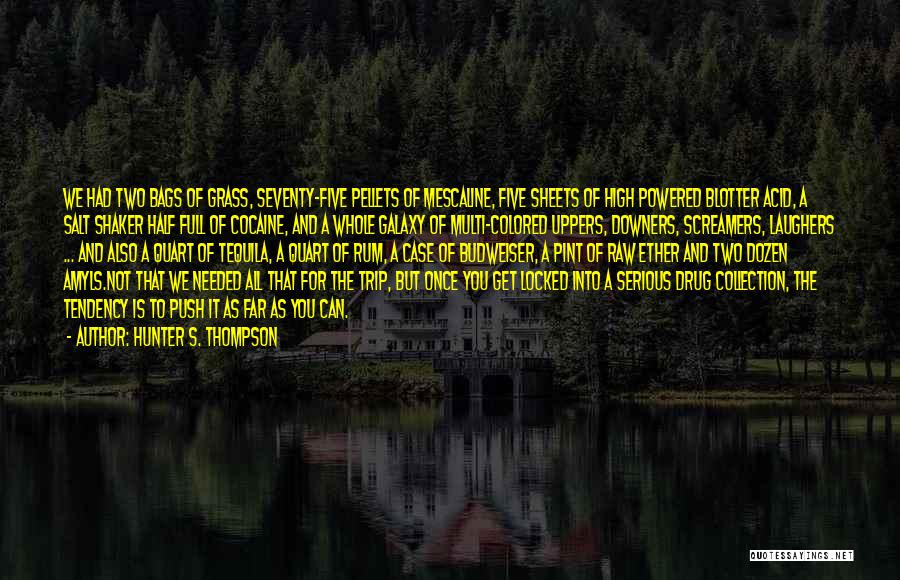 Hunter S. Thompson Quotes: We Had Two Bags Of Grass, Seventy-five Pellets Of Mescaline, Five Sheets Of High Powered Blotter Acid, A Salt Shaker