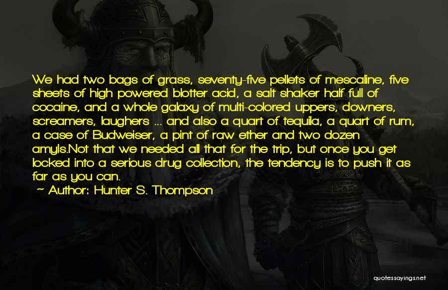 Hunter S. Thompson Quotes: We Had Two Bags Of Grass, Seventy-five Pellets Of Mescaline, Five Sheets Of High Powered Blotter Acid, A Salt Shaker