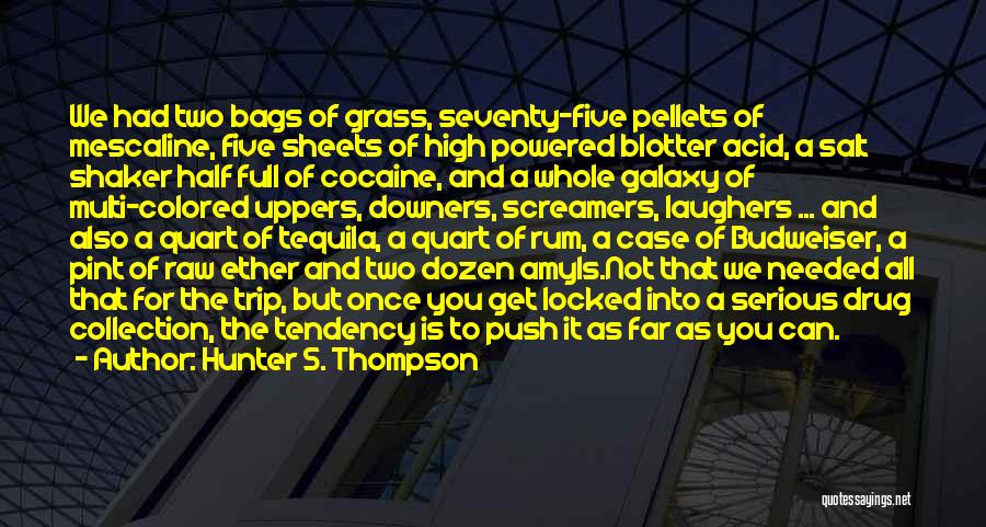 Hunter S. Thompson Quotes: We Had Two Bags Of Grass, Seventy-five Pellets Of Mescaline, Five Sheets Of High Powered Blotter Acid, A Salt Shaker