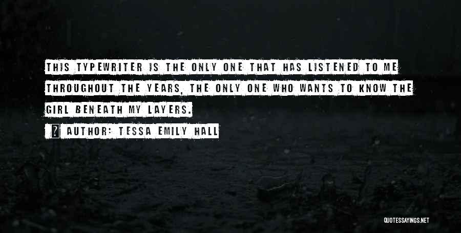 Tessa Emily Hall Quotes: This Typewriter Is The Only One That Has Listened To Me Throughout The Years, The Only One Who Wants To