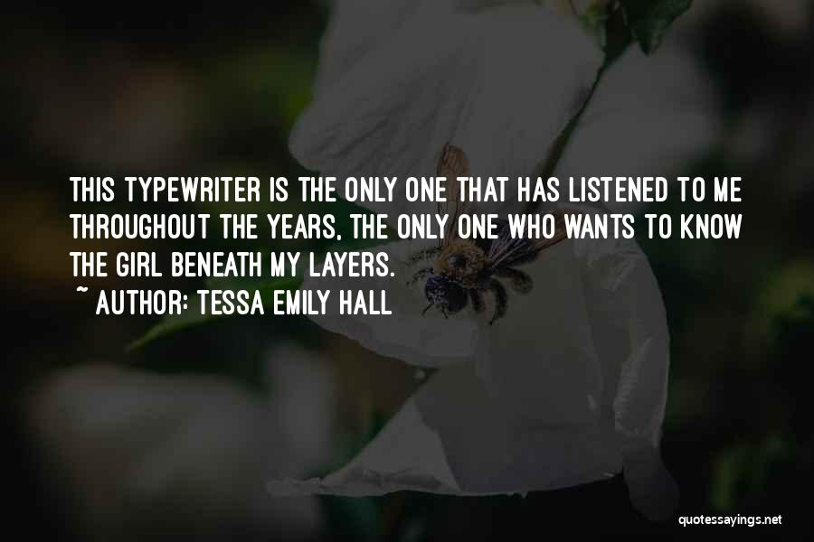 Tessa Emily Hall Quotes: This Typewriter Is The Only One That Has Listened To Me Throughout The Years, The Only One Who Wants To