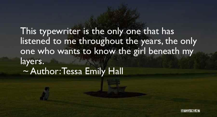 Tessa Emily Hall Quotes: This Typewriter Is The Only One That Has Listened To Me Throughout The Years, The Only One Who Wants To