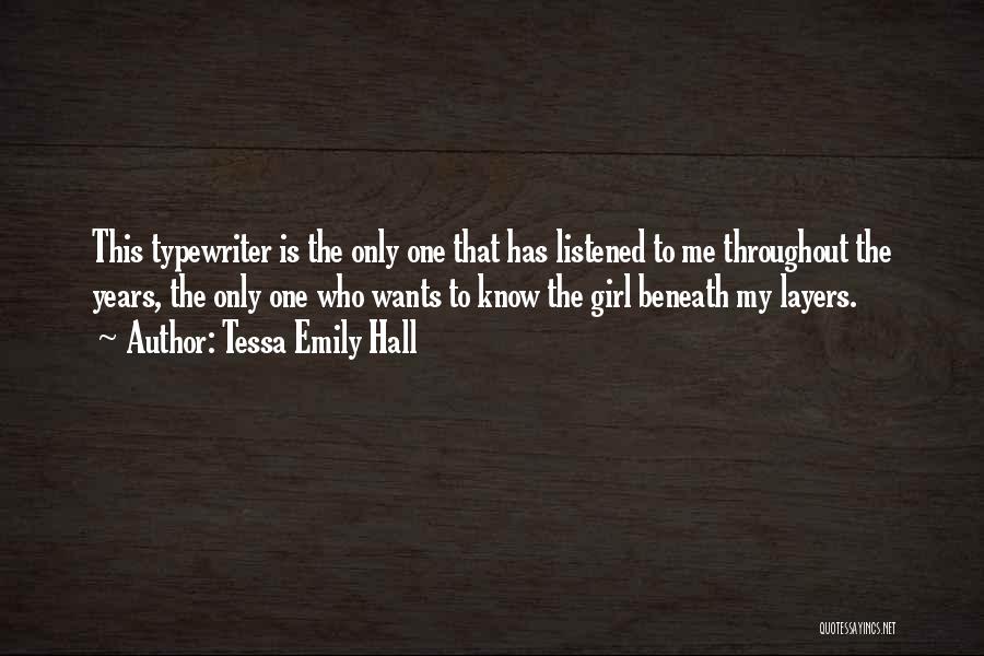 Tessa Emily Hall Quotes: This Typewriter Is The Only One That Has Listened To Me Throughout The Years, The Only One Who Wants To