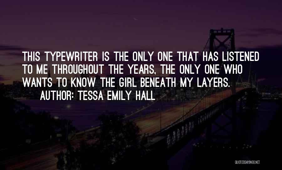 Tessa Emily Hall Quotes: This Typewriter Is The Only One That Has Listened To Me Throughout The Years, The Only One Who Wants To