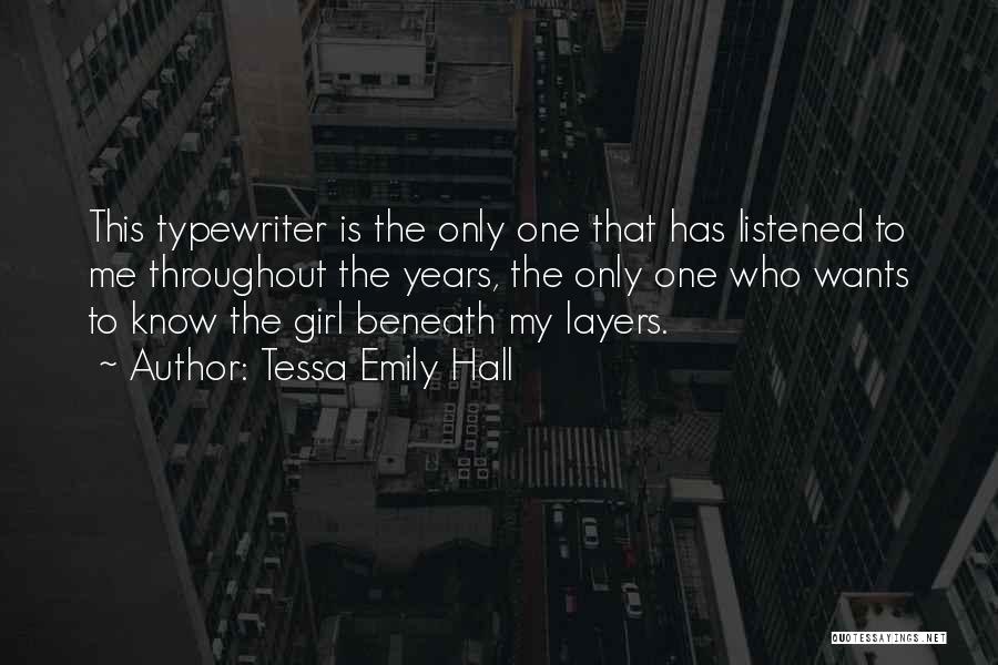 Tessa Emily Hall Quotes: This Typewriter Is The Only One That Has Listened To Me Throughout The Years, The Only One Who Wants To