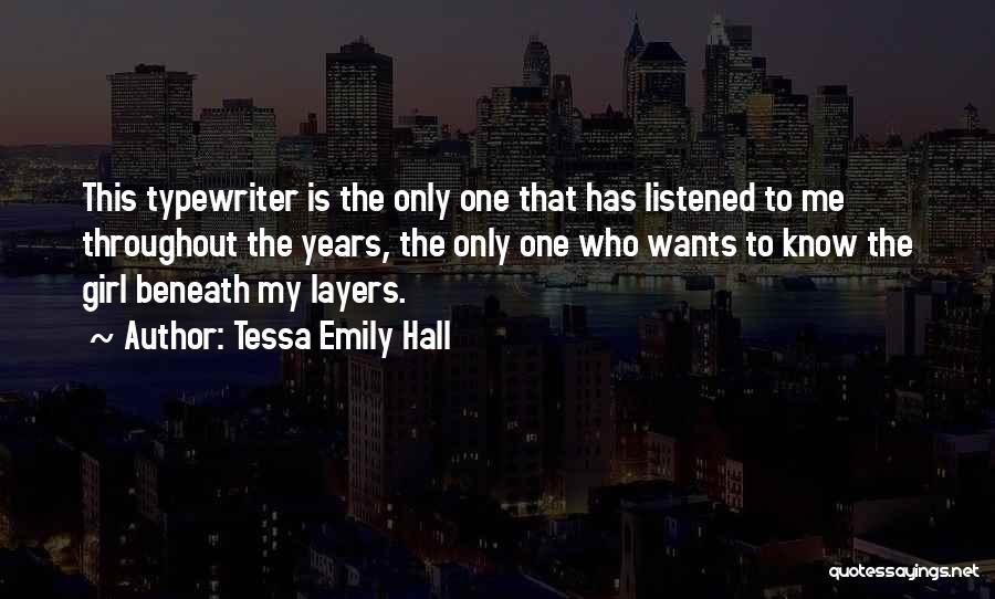 Tessa Emily Hall Quotes: This Typewriter Is The Only One That Has Listened To Me Throughout The Years, The Only One Who Wants To