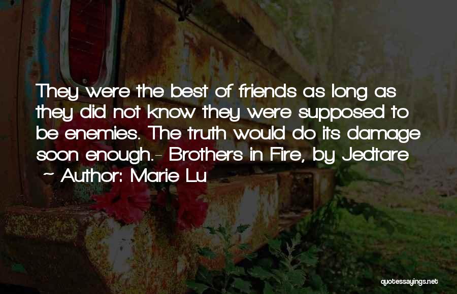 Marie Lu Quotes: They Were The Best Of Friends As Long As They Did Not Know They Were Supposed To Be Enemies. The