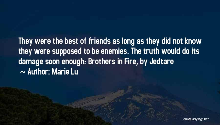 Marie Lu Quotes: They Were The Best Of Friends As Long As They Did Not Know They Were Supposed To Be Enemies. The