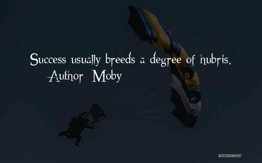 Moby Quotes: Success Usually Breeds A Degree Of Hubris.