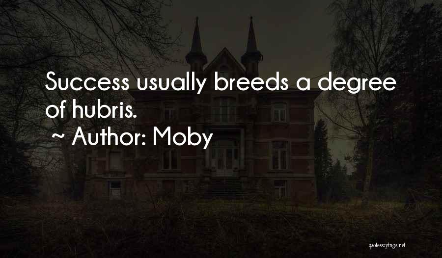 Moby Quotes: Success Usually Breeds A Degree Of Hubris.