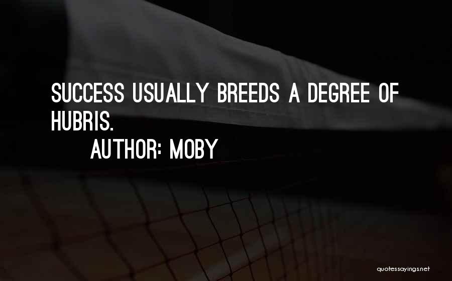 Moby Quotes: Success Usually Breeds A Degree Of Hubris.