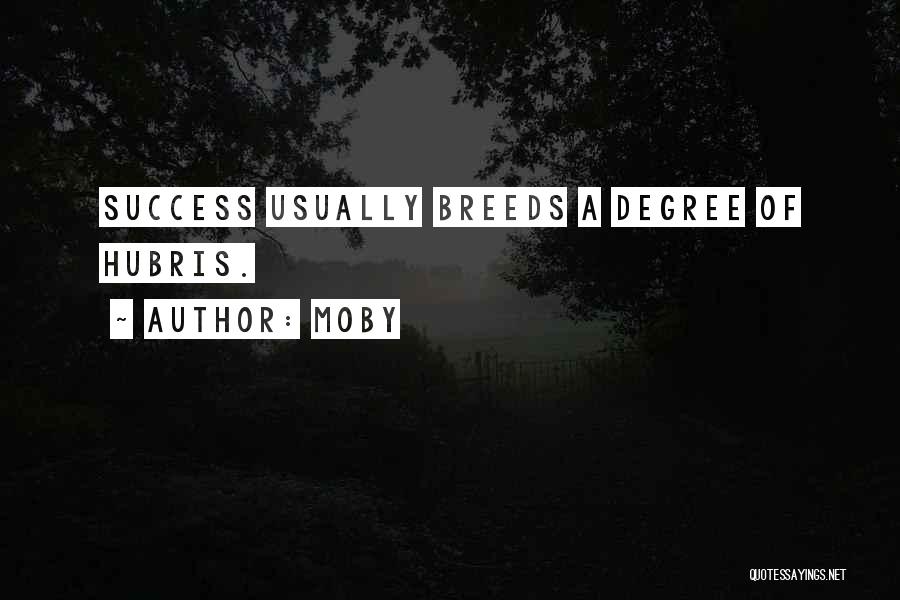 Moby Quotes: Success Usually Breeds A Degree Of Hubris.